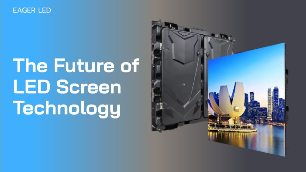 The Future of LED Screen Technology-Eager LED Screen Modules and LED Advertising Screens