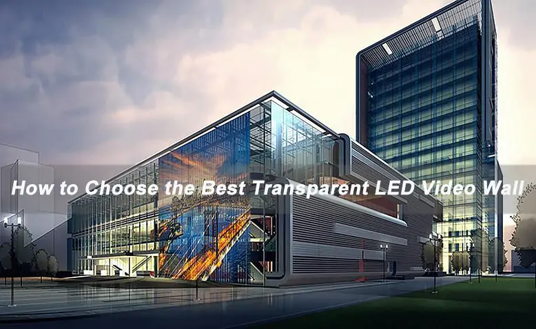 How to Choose the Best Transparent LED Video Wall in 2026