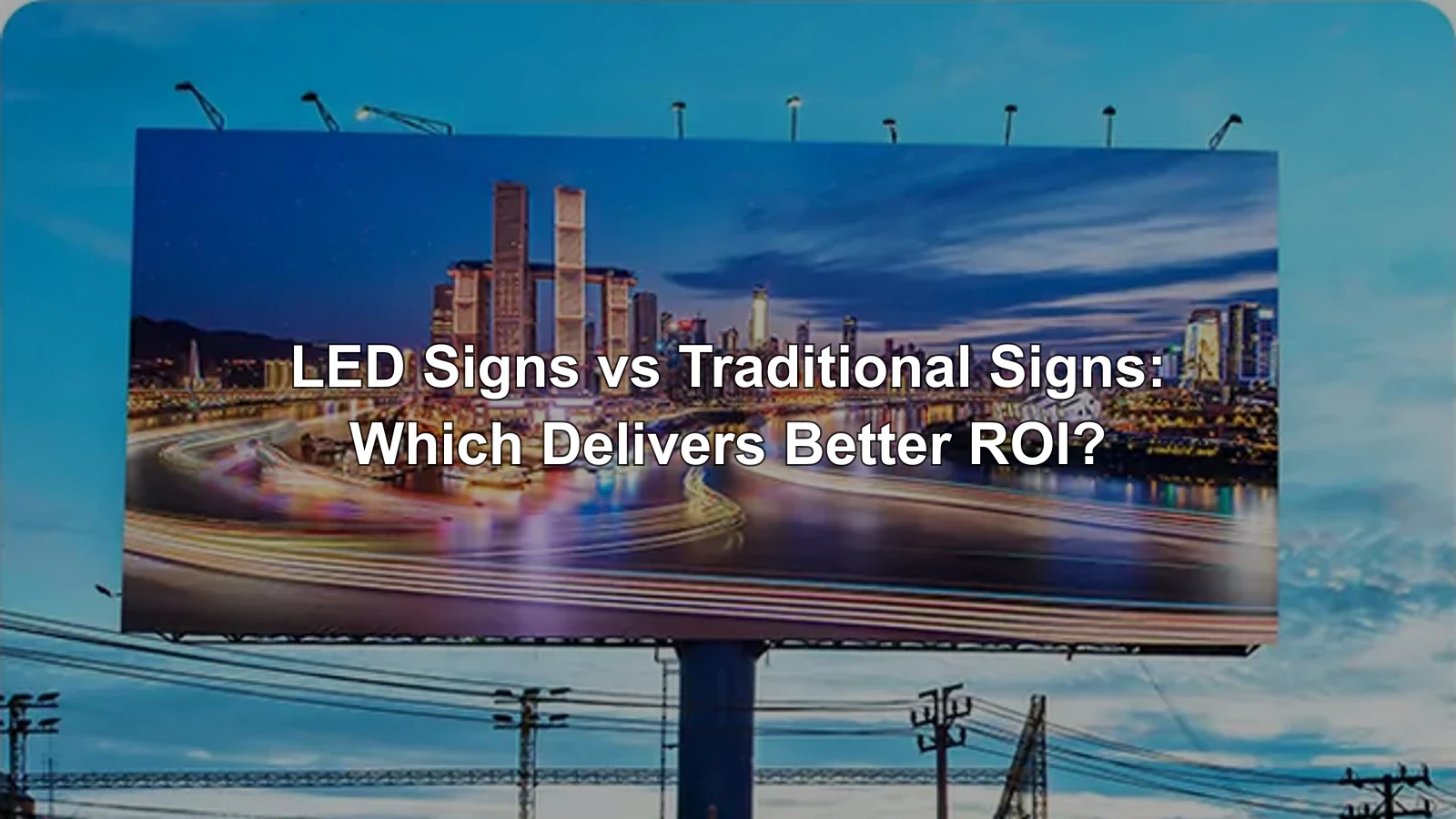 Outdoor LED advertising sign with centered title LED Signs vs Traditional Signs: Which Delivers Better ROI?